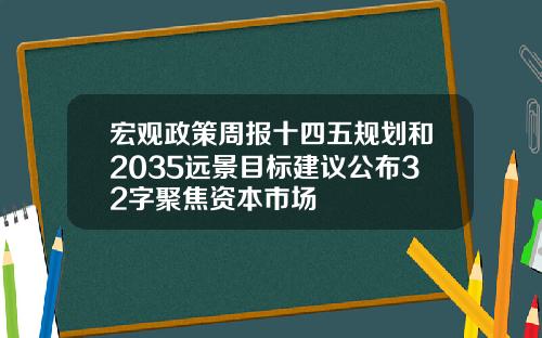 宏观政策周报十四五规划和2035远景目标建议公布32字聚焦资本市场