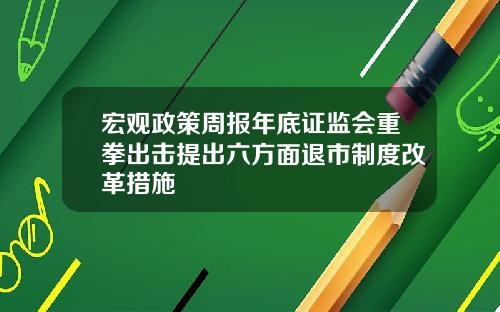 宏观政策周报年底证监会重拳出击提出六方面退市制度改革措施