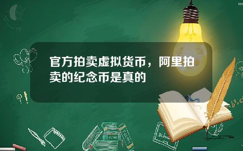 官方拍卖虚拟货币，阿里拍卖的纪念币是真的