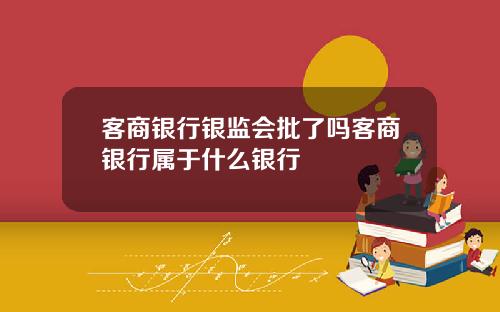 客商银行银监会批了吗客商银行属于什么银行
