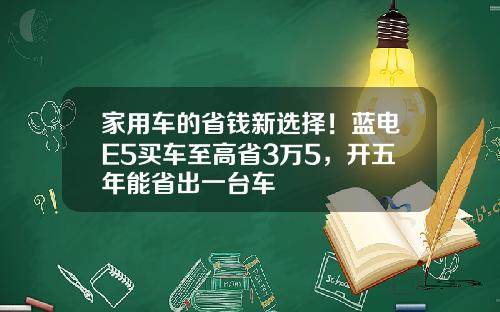 家用车的省钱新选择！蓝电E5买车至高省3万5，开五年能省出一台车