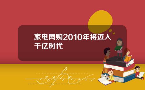 家电网购2010年将迈入千亿时代