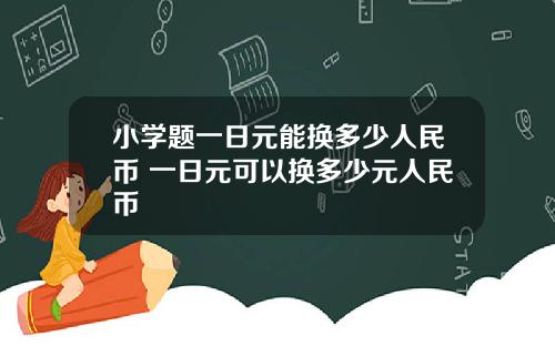 小学题一日元能换多少人民币 一日元可以换多少元人民币