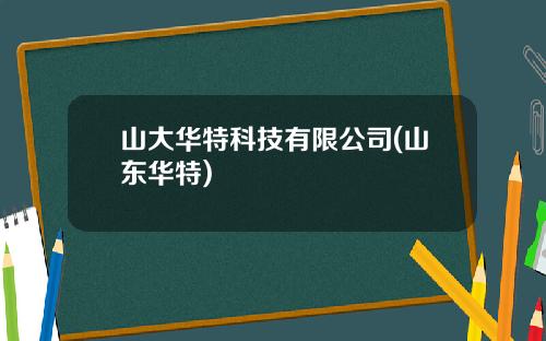 山大华特科技有限公司(山东华特)