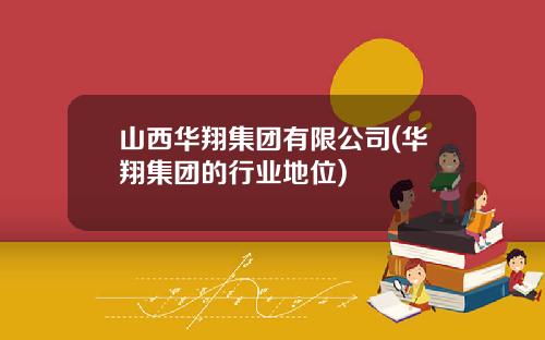 山西华翔集团有限公司(华翔集团的行业地位)