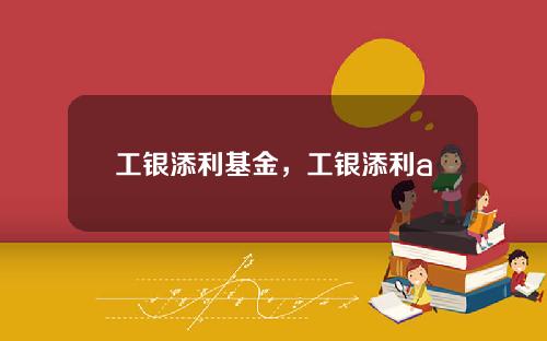 工银添利基金，工银添利a