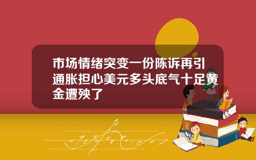 市场情绪突变一份陈诉再引通胀担心美元多头底气十足黄金遭殃了