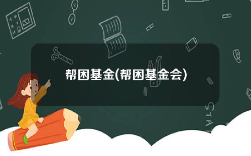 帮困基金(帮困基金会)