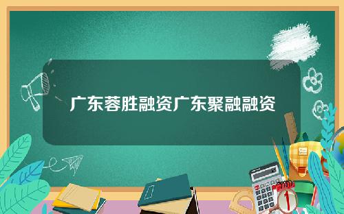 广东蓉胜融资广东聚融融资
