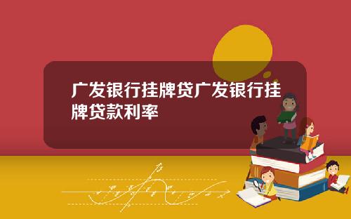 广发银行挂牌贷广发银行挂牌贷款利率