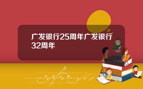 广发银行25周年广发银行32周年
