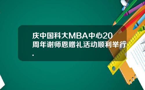 庆中国科大MBA中心20周年谢师恩赠礼活动顺利举行.