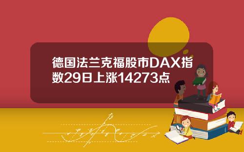 德国法兰克福股市DAX指数29日上涨14273点