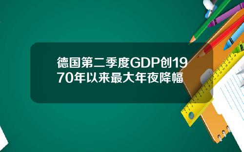 德国第二季度GDP创1970年以来最大年夜降幅