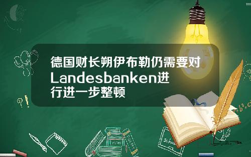 德国财长朔伊布勒仍需要对Landesbanken进行进一步整顿
