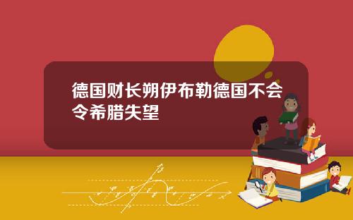 德国财长朔伊布勒德国不会令希腊失望