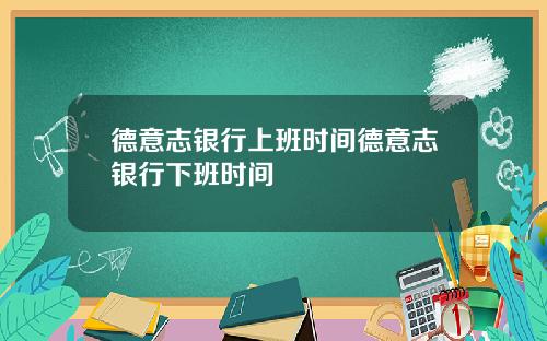 德意志银行上班时间德意志银行下班时间
