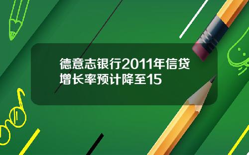 德意志银行2011年信贷增长率预计降至15