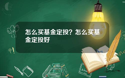 怎么买基金定投？怎么买基金定投好