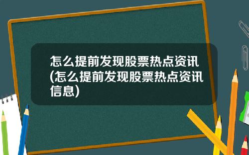 怎么提前发现股票热点资讯(怎么提前发现股票热点资讯信息)