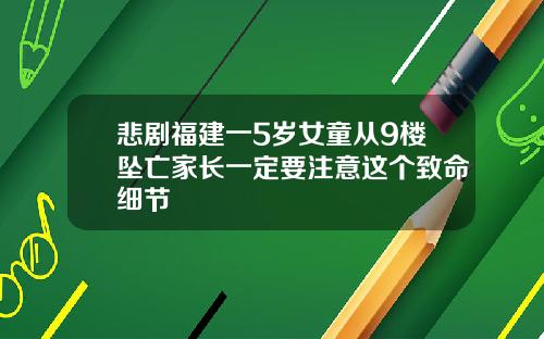 悲剧福建一5岁女童从9楼坠亡家长一定要注意这个致命细节