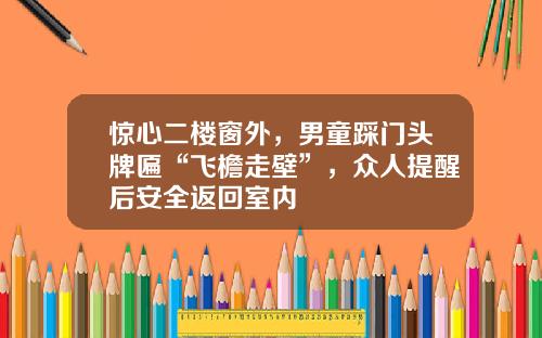 惊心二楼窗外，男童踩门头牌匾“飞檐走壁”，众人提醒后安全返回室内