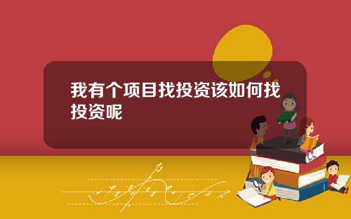 我有个项目找投资该如何找投资呢