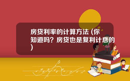 房贷利率的计算方法 (你知道吗？房贷也是复利计息的)