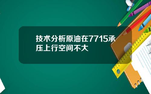 技术分析原油在7715承压上行空间不大