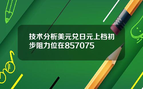 技术分析美元兑日元上档初步阻力位在857075
