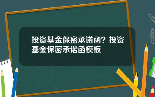投资基金保密承诺函？投资基金保密承诺函模板
