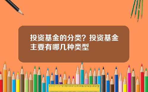 投资基金的分类？投资基金主要有哪几种类型