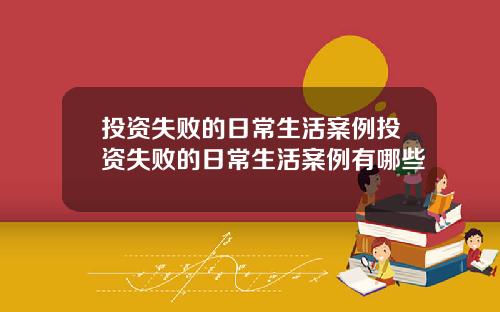 投资失败的日常生活案例投资失败的日常生活案例有哪些
