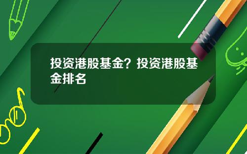 投资港股基金？投资港股基金排名