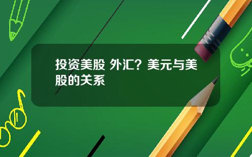投资美股 外汇？美元与美股的关系