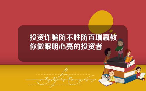 投资诈骗防不胜防百瑞赢教你做眼明心亮的投资者