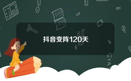 抖音变阵120天