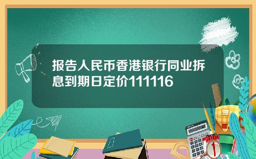 报告人民币香港银行同业拆息到期日定价111116