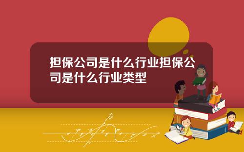 担保公司是什么行业担保公司是什么行业类型