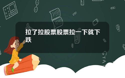 拉了拉股票股票拉一下就下跌