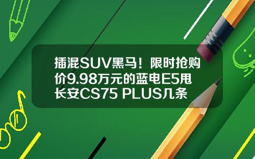 插混SUV黑马！限时抢购价9.98万元的蓝电E5甩长安CS75 PLUS几条街