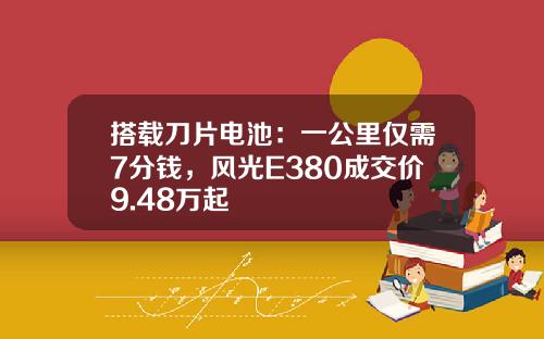 搭载刀片电池：一公里仅需7分钱，风光E380成交价9.48万起