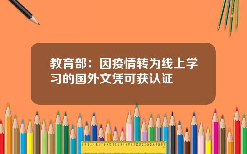 教育部：因疫情转为线上学习的国外文凭可获认证