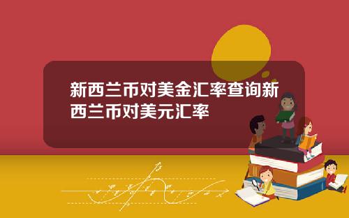 新西兰币对美金汇率查询新西兰币对美元汇率