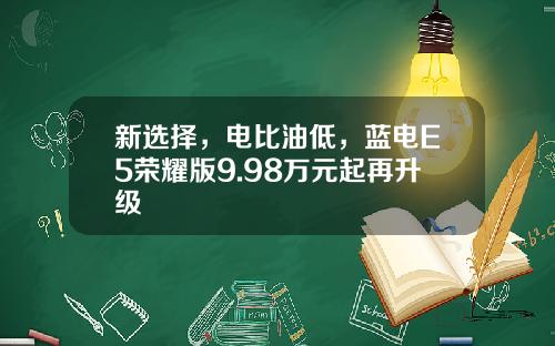 新选择，电比油低，蓝电E5荣耀版9.98万元起再升级