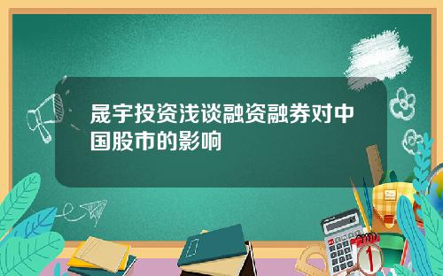 晟宇投资浅谈融资融券对中国股市的影响