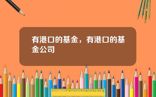有港口的基金，有港口的基金公司