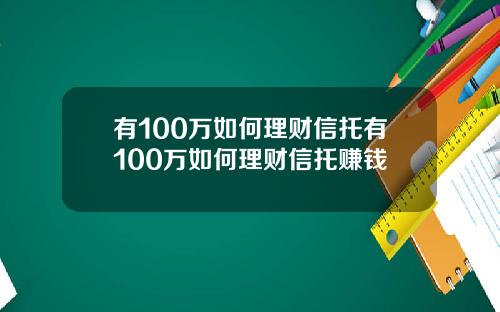 有100万如何理财信托有100万如何理财信托赚钱