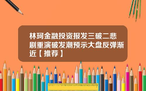林珂金融投资报发三破二悲剧重演破发潮预示大盘反弹渐近【推荐】