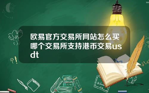 欧易官方交易所网站怎么买哪个交易所支持港币交易usdt